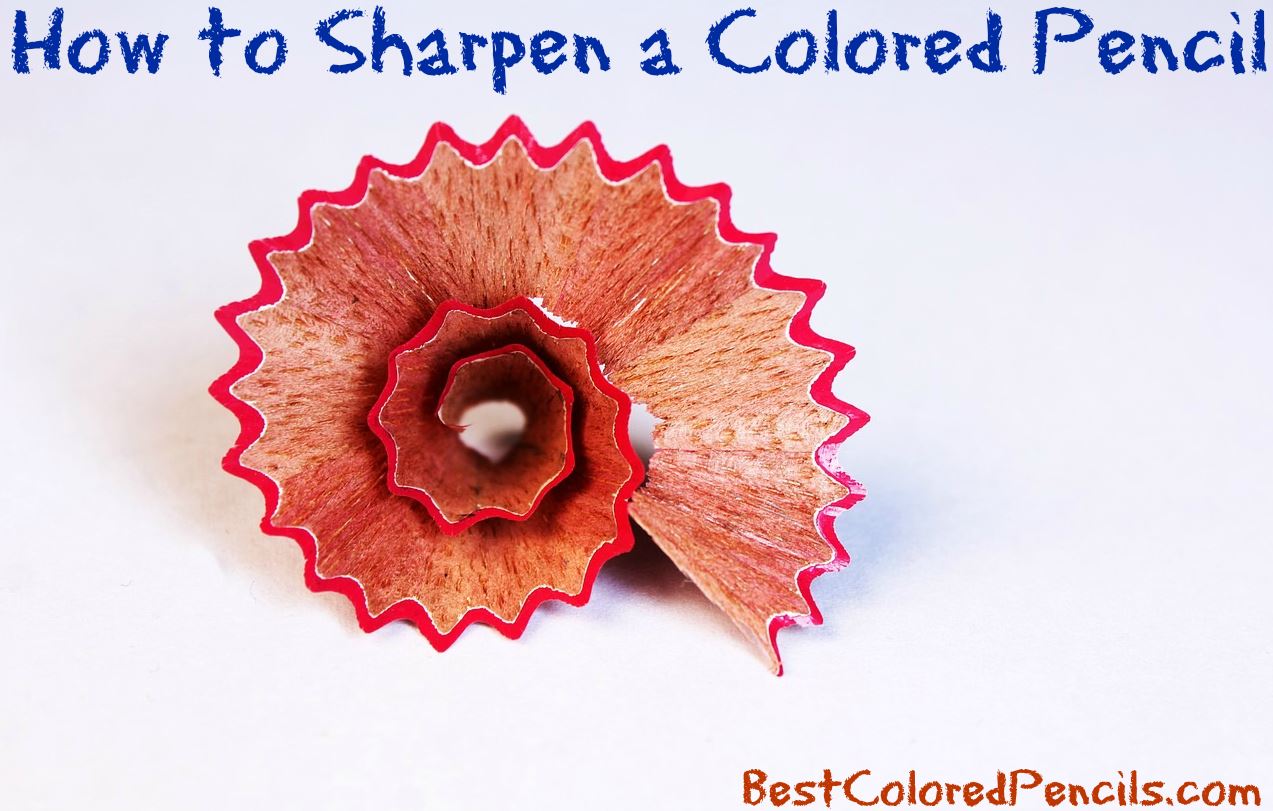 How to Sharpen a Colored Pencil - Top Tips and Tricks - Best Colored Pencils  - Reviews and Picks